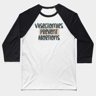 Vasectomies Prevent Abortions Women’s Rights Baseball T-Shirt